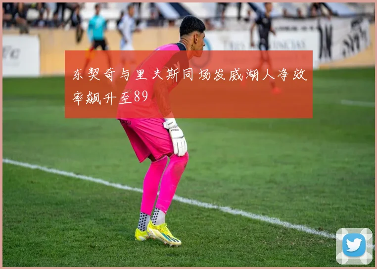 东契奇与里夫斯同场发威湖人净效率飙升至89