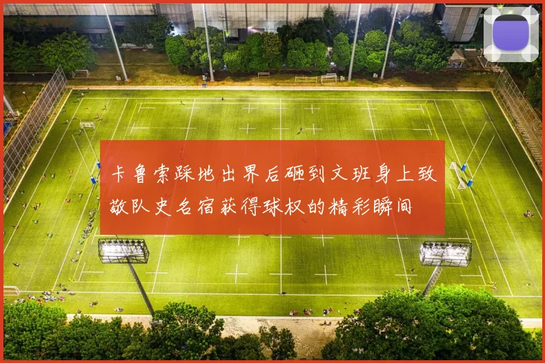 卡鲁索踩地出界后砸到文班身上致敬队史名宿获得球权的精彩瞬间