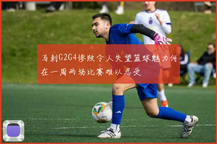马刺G2G4惨败令人失望篮球魅力何在一周两场比赛难以忍受